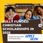 Empowering Faith And Education: Fully Funded Christian Scholarships In 2025